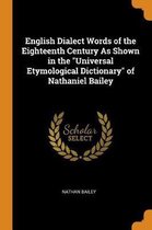 English Dialect Words of the Eighteenth Century as Shown in the Universal Etymological Dictionary of Nathaniel Bailey