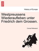 Westpreussens Wiederaufleben Unter Friedrich Dem Grossen.