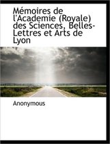 M Moires de L'Academie (Royale) Des Sciences, Belles-Lettres Et Arts de Lyon