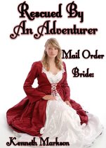 Mail Order Bride: Rescued By An Adventurer: A Historical Mail Order Bride Western Victorian Romance (Rescued Mail Order Brides Book 8)