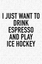 I Just Want To Drink Espresso And Play Ice Hockey