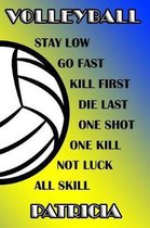 Volleyball Stay Low Go Fast Kill First Die Last One Shot One Kill Not Luck All Skill Patricia