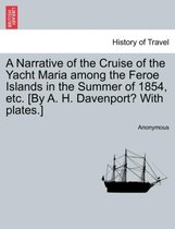 A Narrative of the Cruise of the Yacht Maria Among the Feroe Islands in the Summer of 1854, Etc. [By A. H. Davenport? with Plates.]