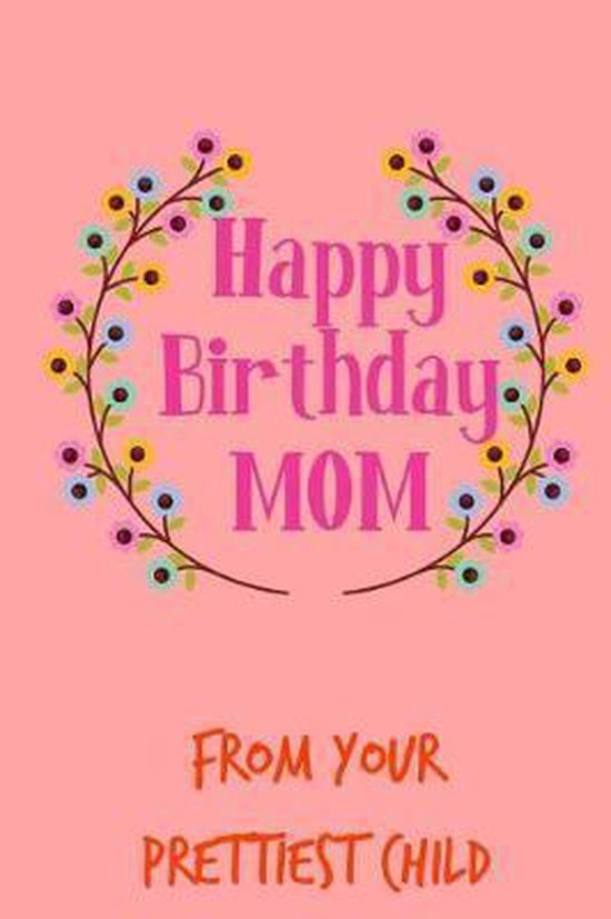 Happy Birthday Mom From Son Happy Birthday Mom, From Your Prettiest Child, Journal Humor |  9781092443364 | Boeken | Bol.com