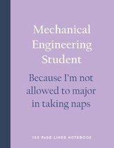 Mechanical Engineering Student - Because I'm Not Allowed to Major in Taking Naps