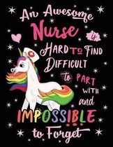 An Awesome Nurse Is Hard to Find Difficult to Part with and Impossible to Forget Notebook Unicorn Rainbow