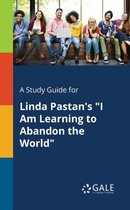 A Study Guide for Linda Pastan's I Am Learning to Abandon the World