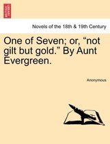 One of Seven; Or, Not Gilt But Gold. by Aunt Evergreen.