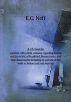 A chronicle together with a little romance regarding Rudolf and Jacob Naf, of Frankford, Pennsylvania, and their descendants including an account of the Neffs in Switzerland and America