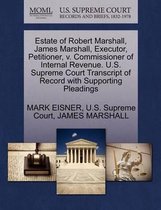 Estate of Robert Marshall, James Marshall, Executor, Petitioner, V. Commissioner of Internal Revenue. U.S. Supreme Court Transcript of Record with Supporting Pleadings