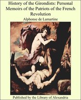 History of the Girondists: Personal Memoirs of the Patriots of the French Revolution