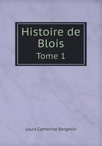 Histoire de Blois Tome 1