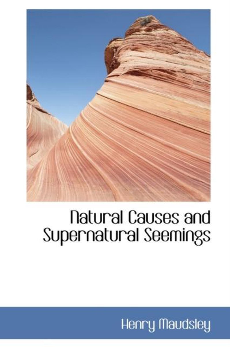 Natural Causes and Supernatural Seemings - Henry Maudsley