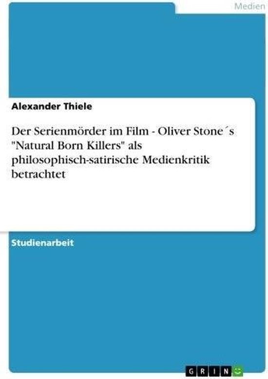 Der Serienmörder im Film - Oliver Stone´s 'Natural Born Killers' als philosophisch-satirische Medienkritik betrachtet