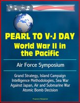 Pearl to V-J Day: World War II in the Pacific - Air Force Symposium, Grand Strategy, Island Campaign, Intelligence Methodologies, Sea War Against Japan, Air and Submarine War, Atomic Bomb Decision