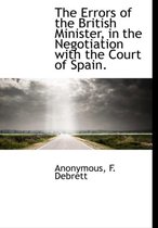 The Errors of the British Minister, in the Negotiation with the Court of Spain.
