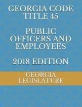 Georgia Code Title 45 Public Officers and Employees 2018 Edition
