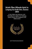 Briefe ber Ifflands Spiel in Leipzig Zu Ende Des Junius 1804