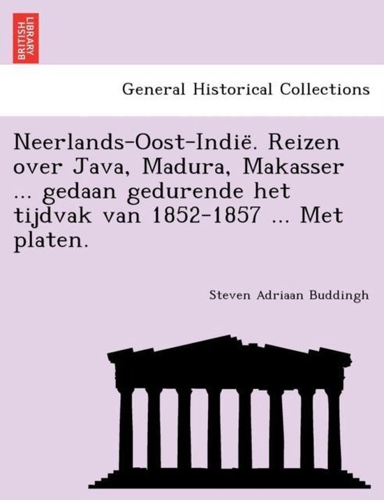 Neerlands-oost-indie . reizen over Java, madura, makasser ... gedaan gedurende het tijdvak van 1852-1857 ... met platen. - Steven Adriaan Buddingh | 
