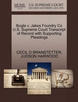 Bogle V. Jakes Foundry Co U.S. Supreme Court Transcript of Record with Supporting Pleadings