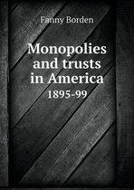 Monopolies and trusts in America 1895-99