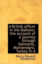 A British Officer in the Balkans; The Account of a Journey Through Dalmatia, Montenegro, Turkey in a