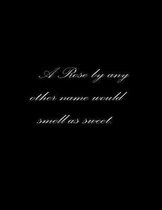 A rose by any other name would smell as sweet.