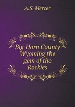 Big Horn County Wyoming the gem of the Rockies
