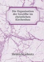 Die Organisation der Gewoelbe im christlichen Kirchenbau