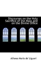 Discourses on the Holy Sacrifice of the Mass and on the Divine Office