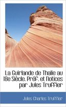 La Guirlande de Thalie Au 18e Si Cle. PR F. Et Notices Par Jules Truffier