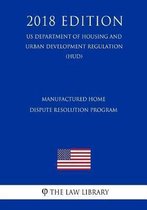 Manufactured Home Dispute Resolution Program (Us Department of Housing and Urban Development Regulation) (Hud) (2018 Edition)