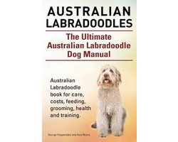 Australian Labradoodles. The Ultimate Australian Labradoodle Dog Manual. Australian Labradoodle book for care, costs, feeding, grooming, health and training.
