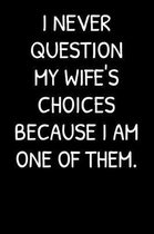 I Never Question My Wife's Choices Because I Am One Of Them.