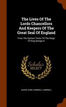 The Lives of the Lords Chancellors and Keepers of the Great Seal of England