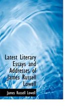 Latest Literary Essays and Addresses of James Russell Lowell