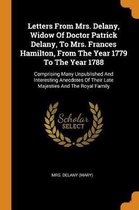 Letters from Mrs. Delany, Widow of Doctor Patrick Delany, to Mrs. Frances Hamilton, from the Year 1779 to the Year 1788