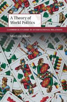 Cambridge Studies in International Relations 141 - A Theory of World Politics