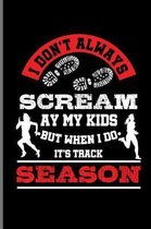 I don't always Scream ay My Kids But when i do It's Track
