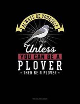 Always Be Yourself Unless You Can Be a Plover Then Be a Plover