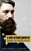 A One-Armed General During the Indian Wars (Abridged, Annotated)