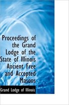 Proceedings of the Grand Lodge of the State of Illinois Ancient Free and Accepted Masons