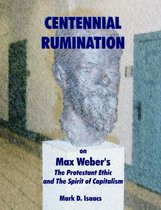CENTENNIAL RUMINATION on Max Weber's The Protestant Ethic and The Spirit of Capitalism