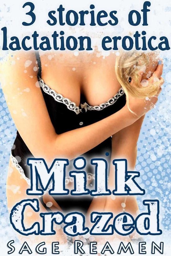 Milk Crazed - 3 Stories of Lactation Erotica. 
