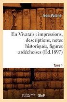 Histoire- En Vivarais: Impressions, Descriptions, Notes Historiques, Figures Ard�choises, Tome 1 (�d.1897)
