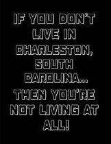 If You Don't Live in Charleston, South Carolina ... Then You're Not Living at All!