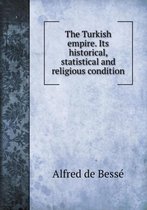 The Turkish empire. Its historical, statistical and religious condition