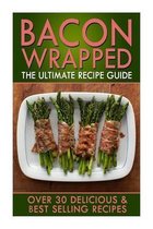 Bacon Wrapped: The Ultimate Recipe Guide