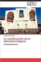 La Construccion de La Alteridad Indigena