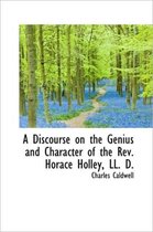 A Discourse on the Genius and Character of the REV. Horace Holley, LL. D.